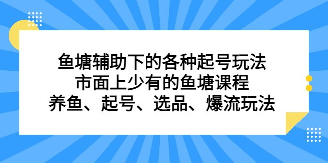 鱼塘辅助下的各种起号玩法，市面上少有的鱼塘课程，养鱼、起号、选品、爆流玩法-知库云创