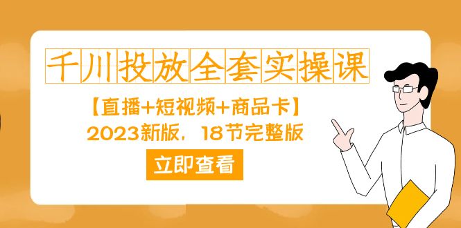 千川投放-全套实操课【直播+短视频+商品卡】2023新版，18节完整版！-知库云创