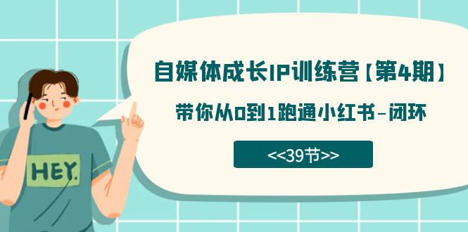 自媒体-成长IP训练营【第4期】：带你从0到1跑通小红书-闭环（39节）-知库云创