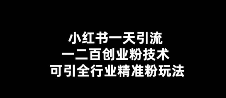 【引流必备】小红书一天引流一二百创业粉技术，可引全行业精准粉玩法-知库云创