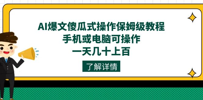 AI爆文傻瓜式操作保姆级教程，手机或电脑可操作，一天几十上百！-知库云创