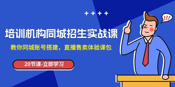 培训机构-同城招生实操课，教你同城账号搭建，直播售卖体验课包-知库云创