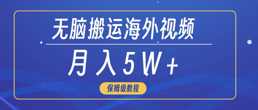 无脑搬运海外短视频，3分钟上手0门槛，月入5W+-知库云创