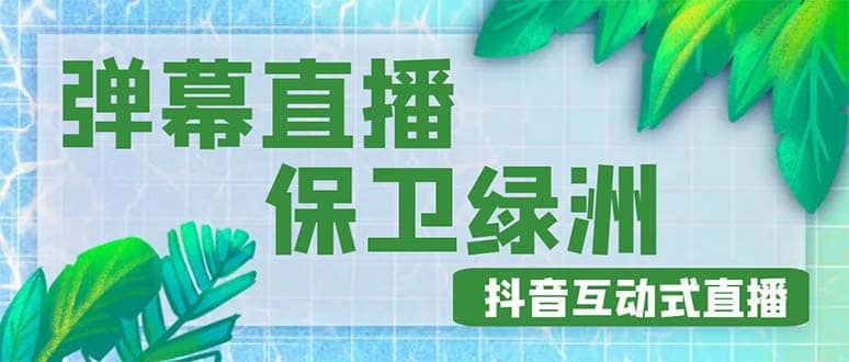外面收费1980的抖音弹幕保卫绿洲项目，抖音报白，实时互动直播【详细教程】-知库云创