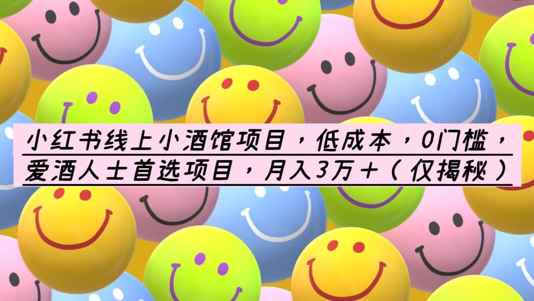 小红书线上小酒馆项目，低成本，0门槛，爱酒人士首选项目，月入3万＋-知库云创