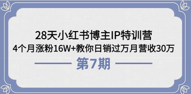 28天小红书博主IP特训营《第6+7期》4个月涨粉16W+教你日销过万月营收30万-知库云创
