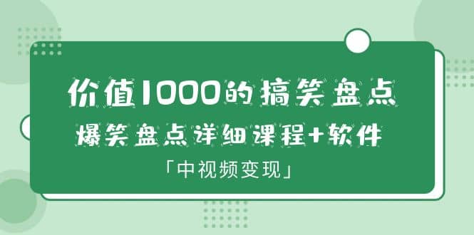 价值1000的搞笑盘点大V爆笑盘点详细课程+软件，中视频变现-知库云创