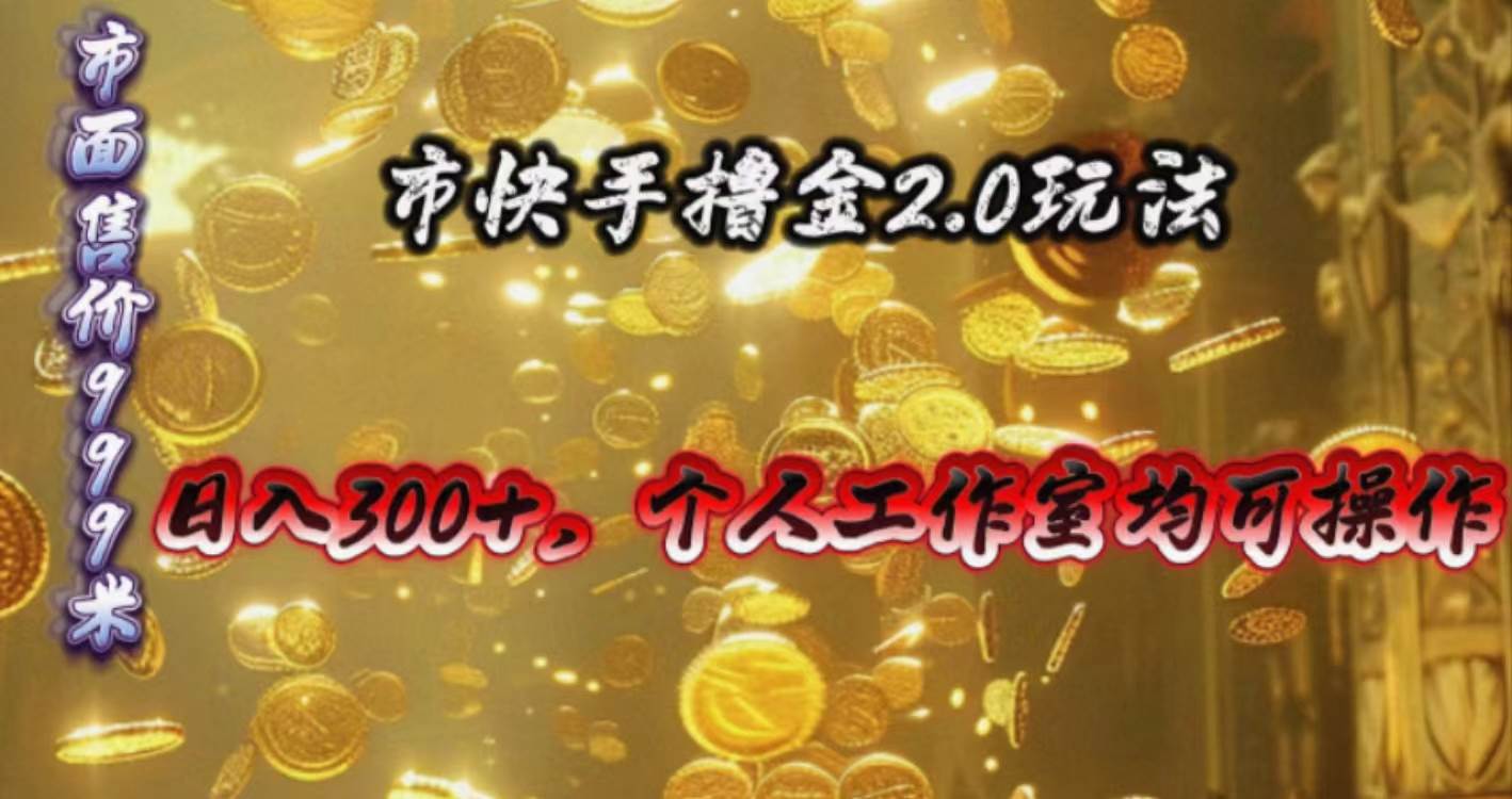 快手掘金2.0玩法，日入300+，个人工作室均可操作-知库云创