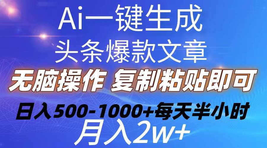 Ai一键生成头条爆款文章  复制粘贴即可简单易上手小白首选 日入500-1000+-知库云创