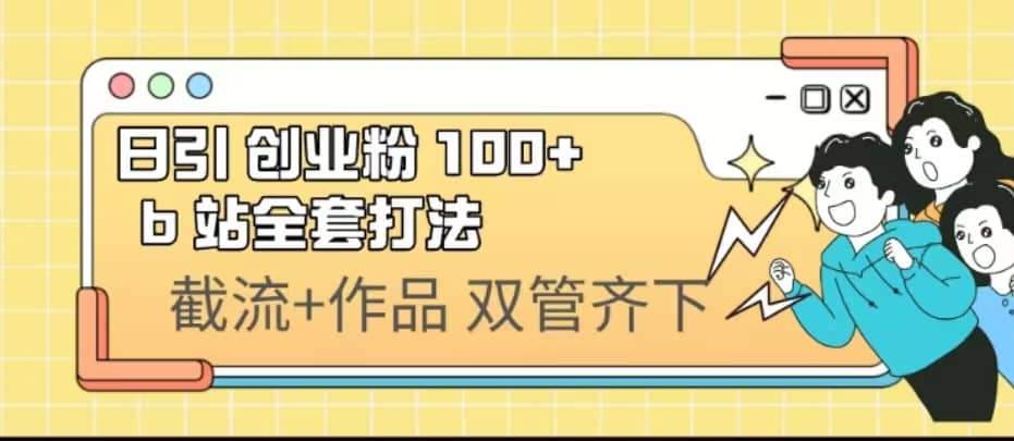 日引创业粉 100+ b 站全套打法【实操视频】-知库云创