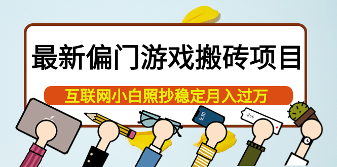 最新偏门游戏搬砖项目，互联网小白照抄稳定月入过万（教程+软件）-知库云创