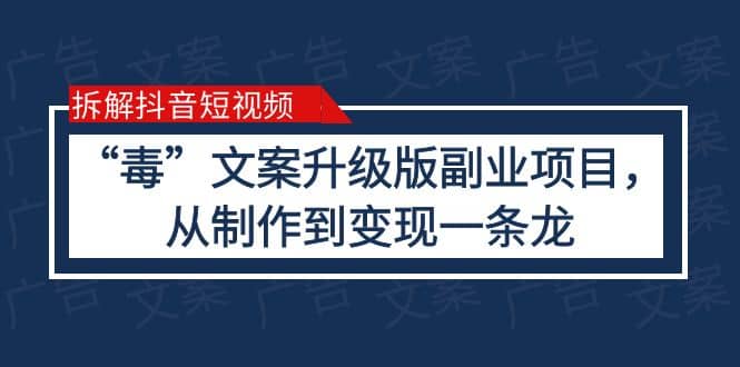 拆解抖音短视频：“毒”文案升级版副业项目，从制作到变现（教程+素材）-知库云创