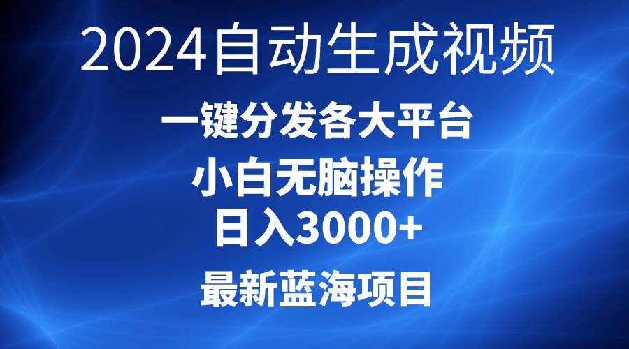 2024最新蓝海项目AI一键生成爆款视频分发各大平台轻松日入3000+，小白…-知库云创