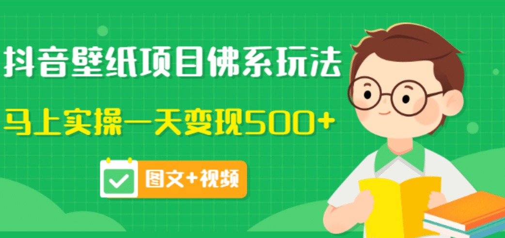 价值990元的抖音壁纸项目佛系玩法，马上实操一天变现500+（图文+视频）-知库云创