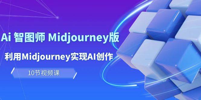 玩赚Ai 智图师 Midjourney版：利用Midjourney实现AI创作及变现（10节课）-知库云创