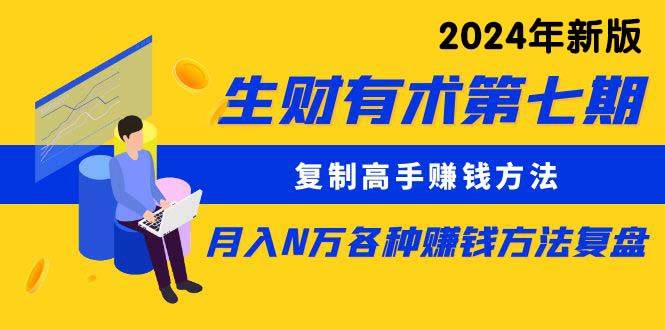 生财有术第七期：复制高手赚钱方法 月入N万各种方法复盘（更新到24年0313）-知库云创