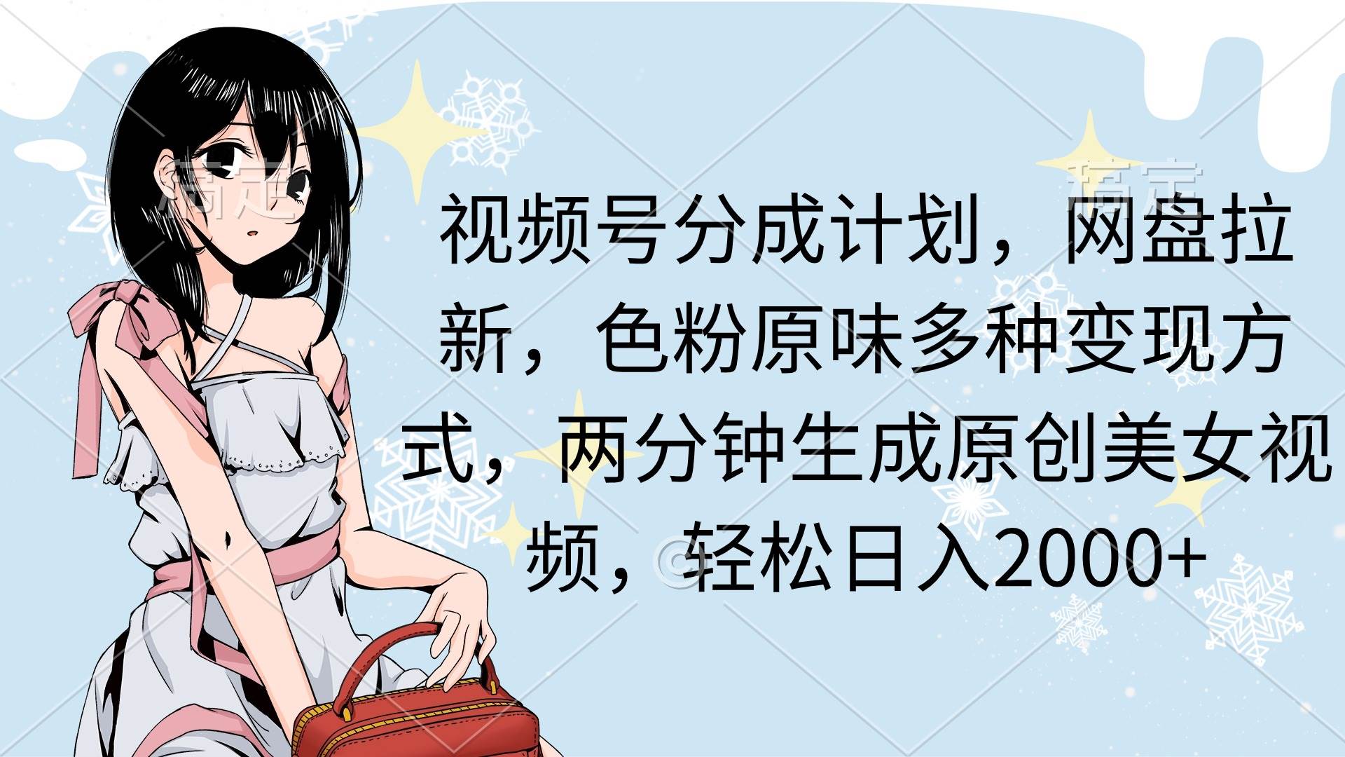 视频号分成计划，网盘拉新，色粉原味多种变现方式，两分钟生成原创美女…-知库云创