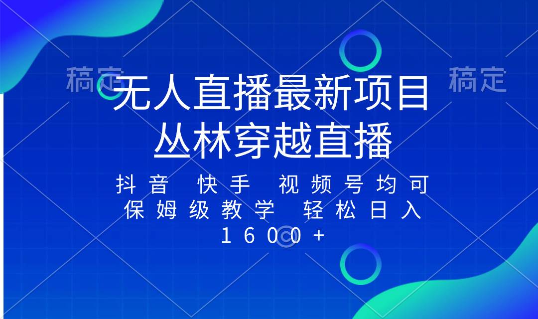 最新最火无人直播项目，丛林穿越，所有平台都可播 保姆级教学小白轻松1600+-知库云创