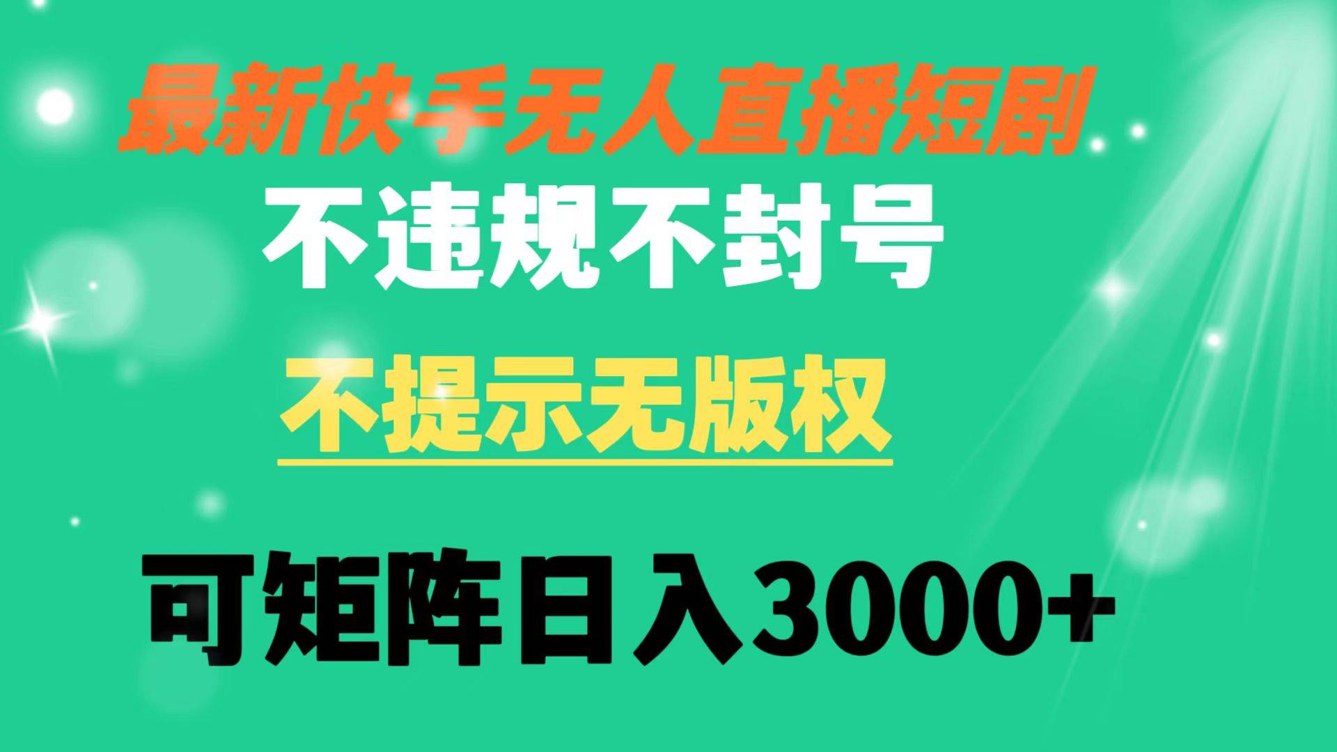 快手无人直播短剧 不违规 不提示 无版权 可矩阵操作轻松日入3000+-知库云创
