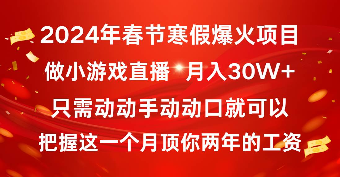 2024年春节寒假爆火项目，普通小白如何通过小游戏直播做到月入30W+-知库云创