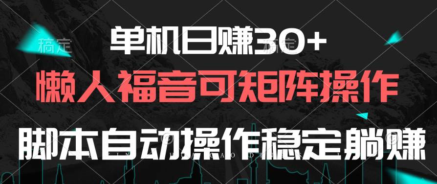 单机日赚30+，懒人福音可矩阵，脚本自动操作稳定躺赚-知库云创