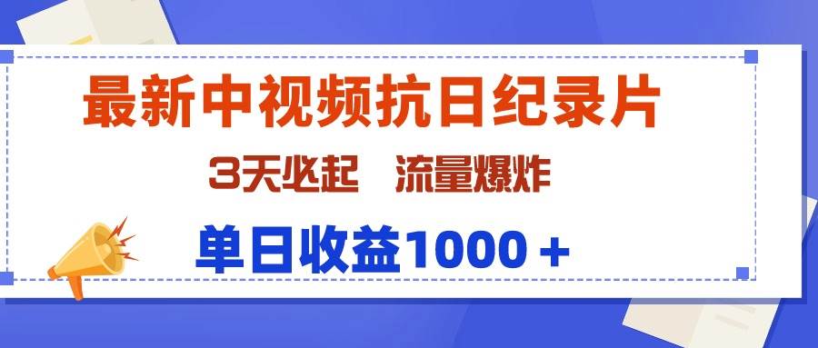 最新中视频抗日纪录片，3天必起，流量爆炸，单日收益1000＋-知库云创