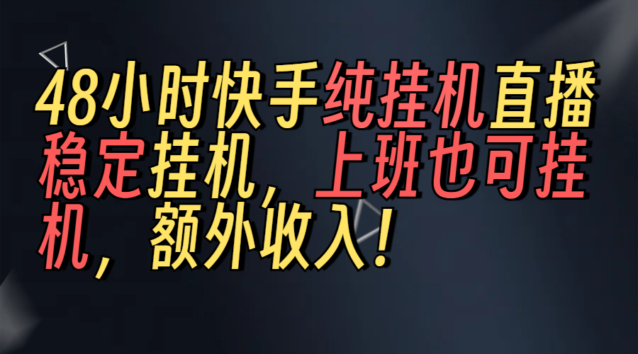 上班也可挂机！解放双手！快手纯48小时挂机直播撸金！-知库云创