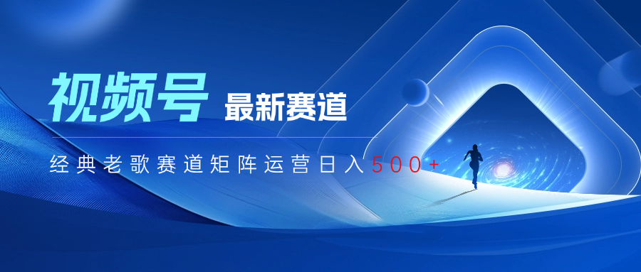 视频号最新经典老歌赛道矩阵运营日入500+-知库云创