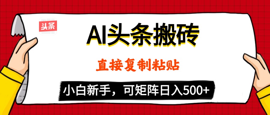 AI头条搬砖，5分钟一篇，零门槛，可矩阵放大，小白轻松500+-知库云创