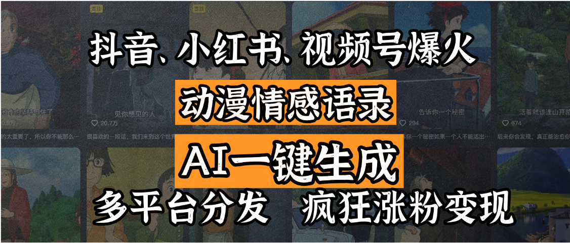 抖音、小红书、视频号爆火的动漫情感语录，AI一键生成，多平台分发，疯狂涨粉变现-知库云创