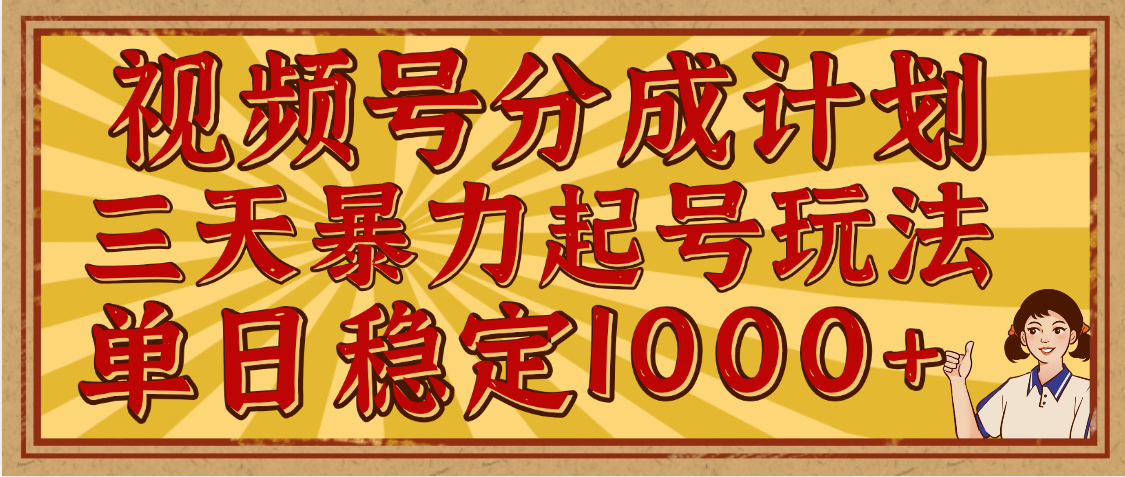 视频号分成计划，三天暴力起号玩法 单日稳定1000+，适合普通人的躺赚项目-知库云创