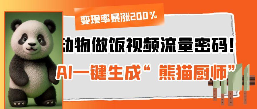 动物做饭视频流量密码！AI一键生成“熊猫厨师”，变现率暴涨200%-知库云创
