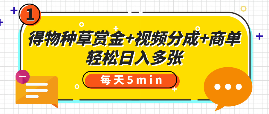 得物种草赏金+视频分成+商单，每天五分钟，轻松日入多张-知库云创
