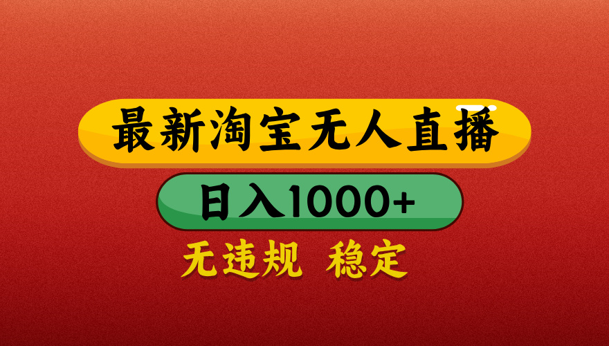 【最新】淘宝无人直播带货，独家技术，日入1000+，不违规不封号，操作简单【揭秘】-知库云创