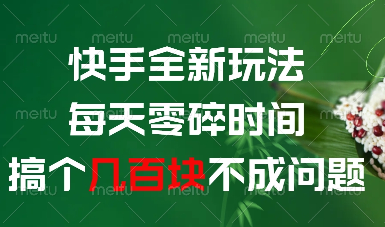 快手全新玩法，每天零碎时间搞个几百块不成问题-知库云创
