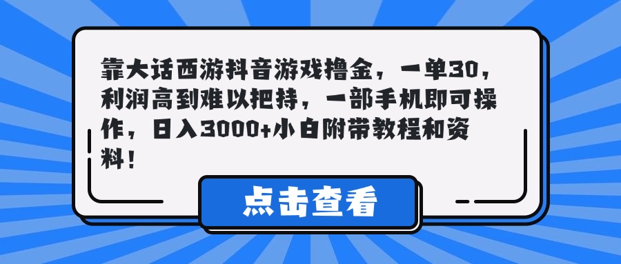 靠大话西游抖音游戏撸金，一单30，利润高到难以把持，一部手机即可操作，日入3000+小白附带教程和资料！-知库云创