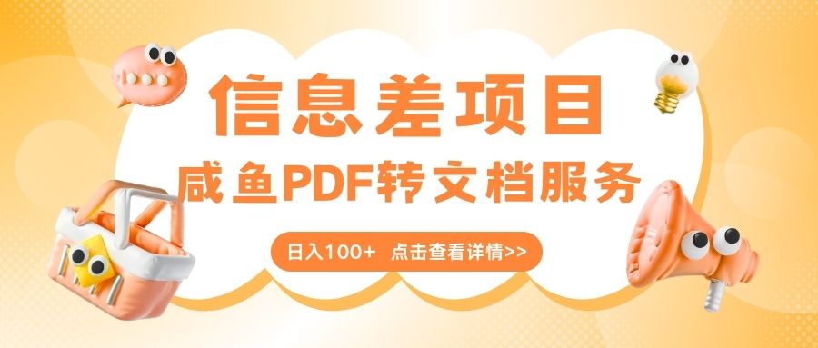 最新信息差项目，咸鱼PDF转文档服务，日入100+-知库云创