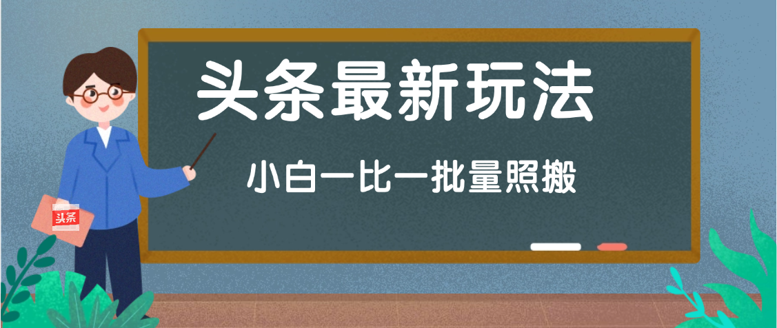 头条最新玩法，小白一比一，批量照搬就行，轻松日入过千-知库云创