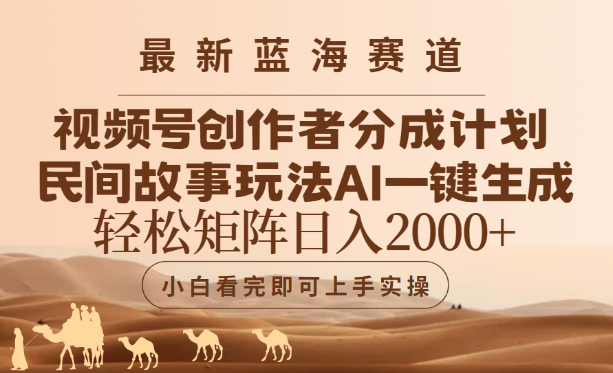 最新蓝海赛道视频号创作者分成民间故事玩法，AI一键生成爆款视频，轻松日入2000+-知库云创