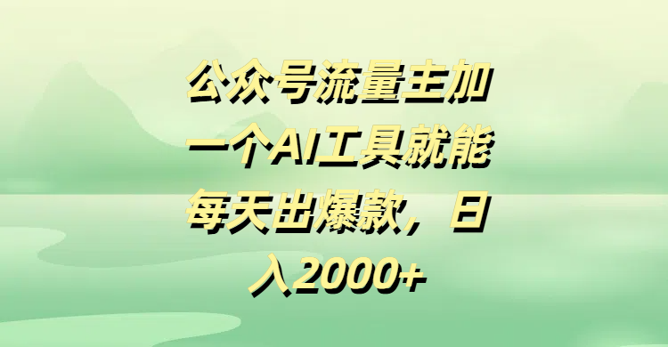 公众号流量主加一个AI工具就能每天出爆款，日入2000+-知库云创
