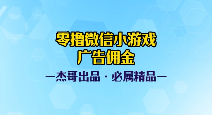 0撸微信小游戏广告佣金，小白也可以轻松上手，可扩大复制-知库云创