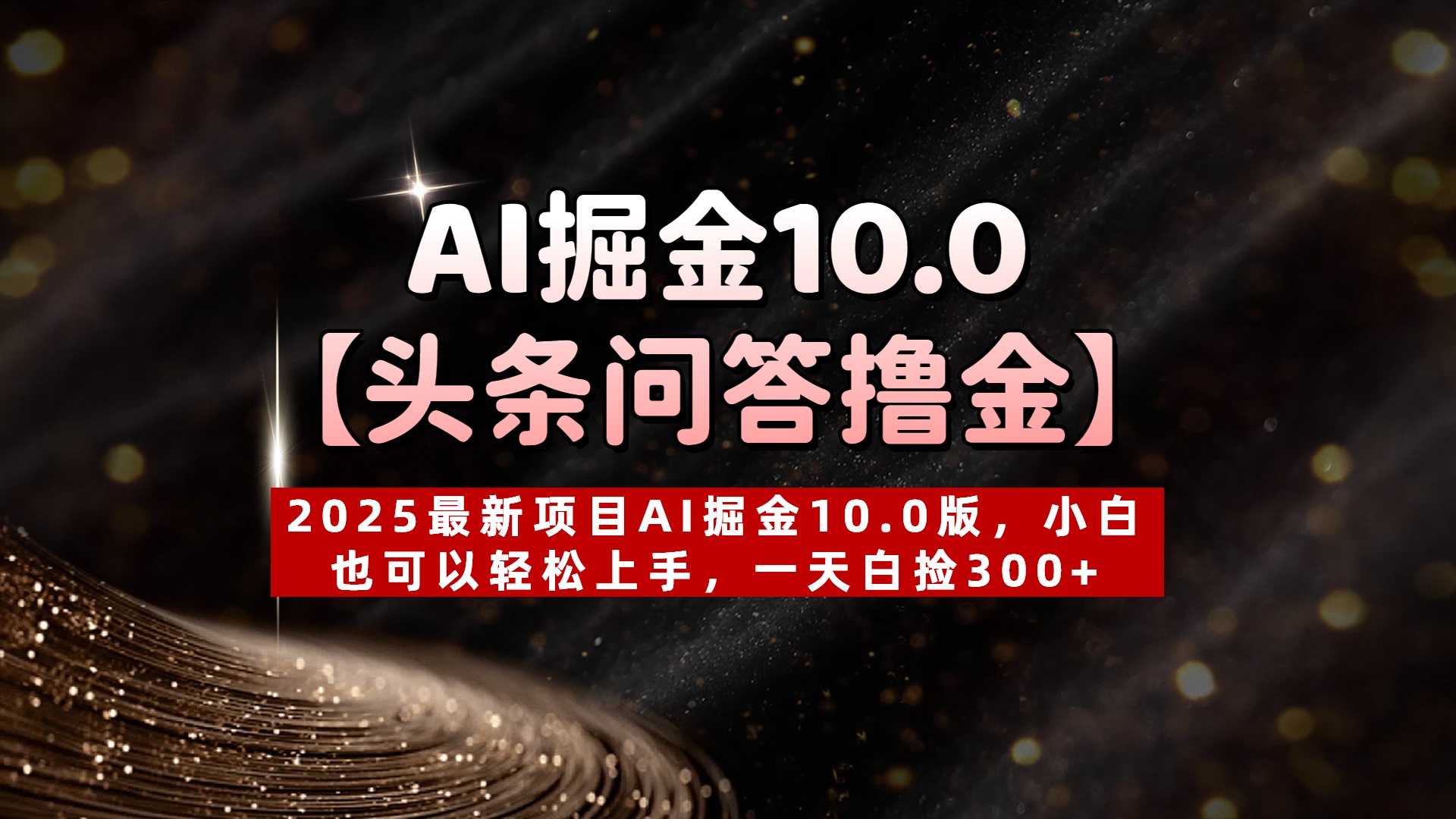 AI掘金10.0【头条问答撸金】2025最新项目AI掘金10.0版，小白也可以轻松上手，一天白捡300+-知库云创