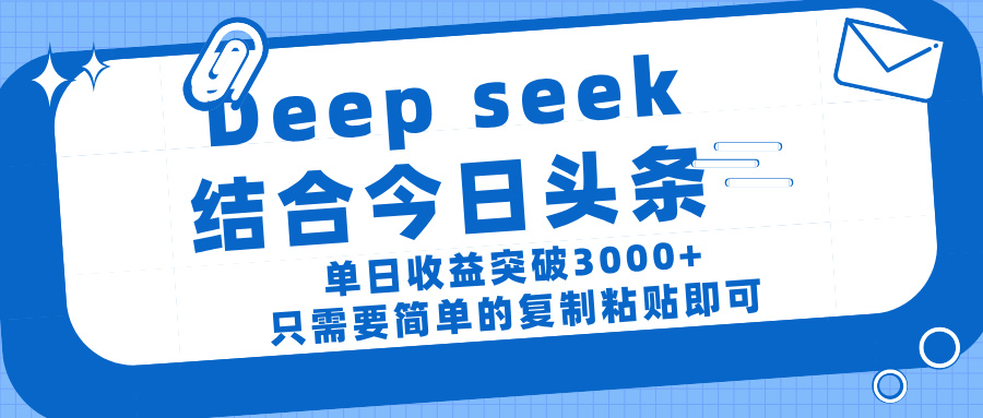 deep seek 结 合今日 头 条， 单 日收 益突破 3000+ ， 只需要 简单 的复制粘贴 即可-知库云创